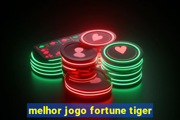 melhor jogo fortune tiger